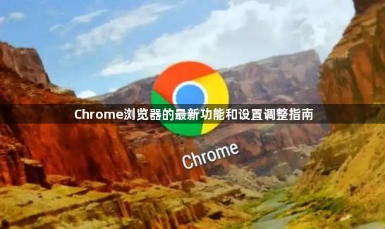 Chrome浏览器的最新功能和设置调整指南1