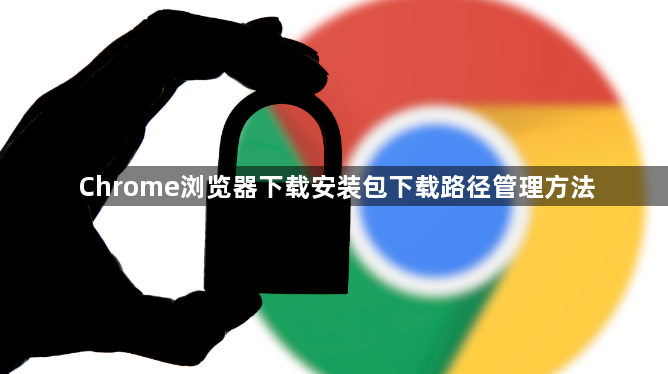 Chrome浏览器下载安装包下载路径管理方法1