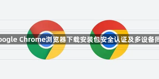 Google Chrome浏览器下载安装包安全认证及多设备同步1