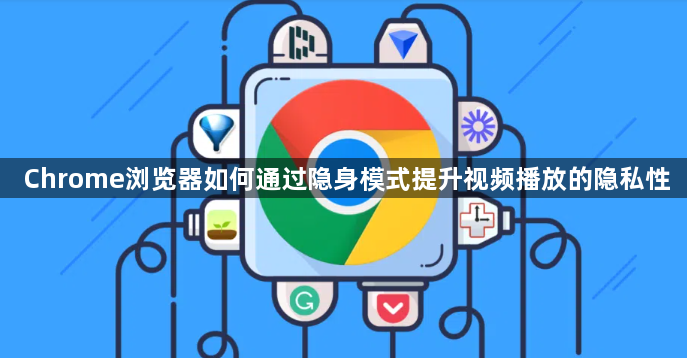Chrome浏览器如何通过隐身模式提升视频播放的隐私性1