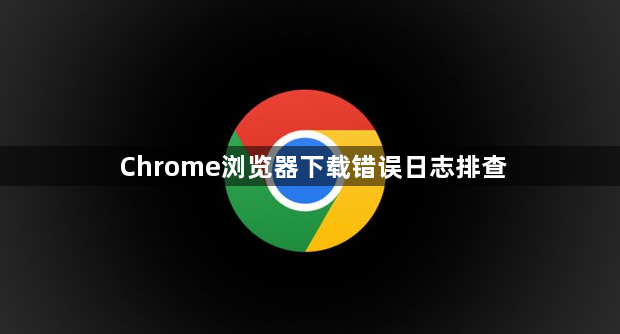 Chrome浏览器下载错误日志排查1