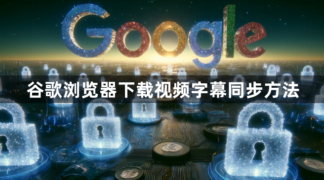 谷歌浏览器下载视频字幕同步方法1