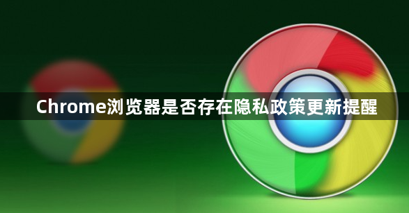 Chrome浏览器是否存在隐私政策更新提醒1