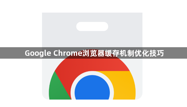 Google Chrome浏览器缓存机制优化技巧1