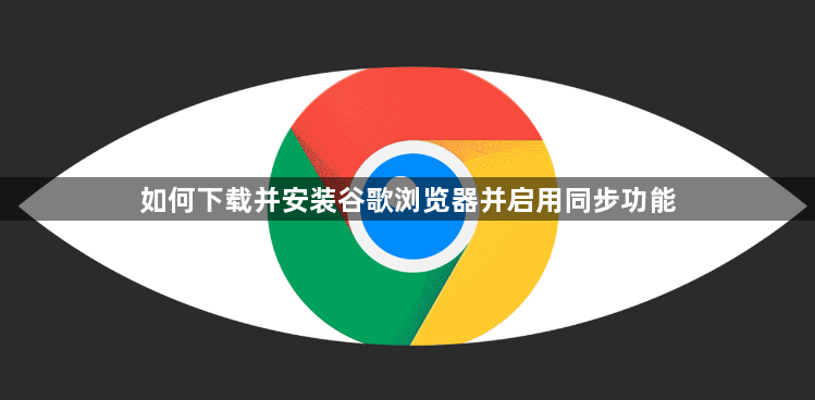 如何下载并安装谷歌浏览器并启用同步功能1