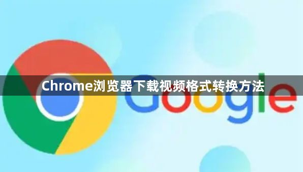 Chrome浏览器下载视频格式转换方法1