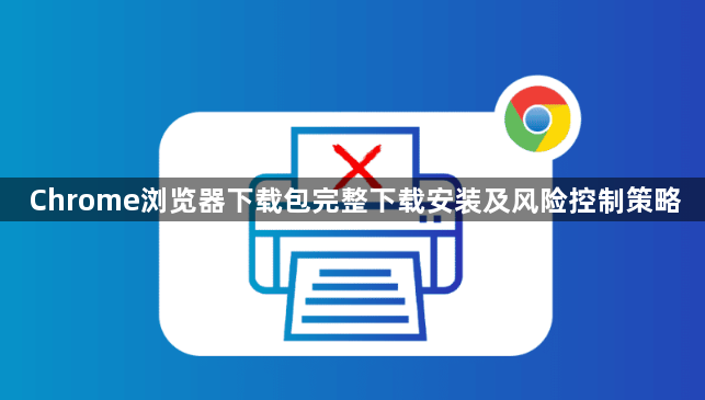 Chrome浏览器下载包完整下载安装及风险控制策略1