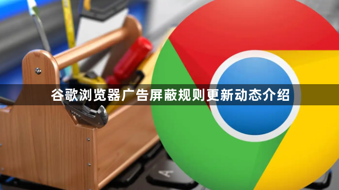 谷歌浏览器广告屏蔽规则更新动态介绍1