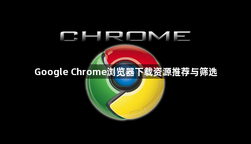Google Chrome浏览器下载资源推荐与筛选1