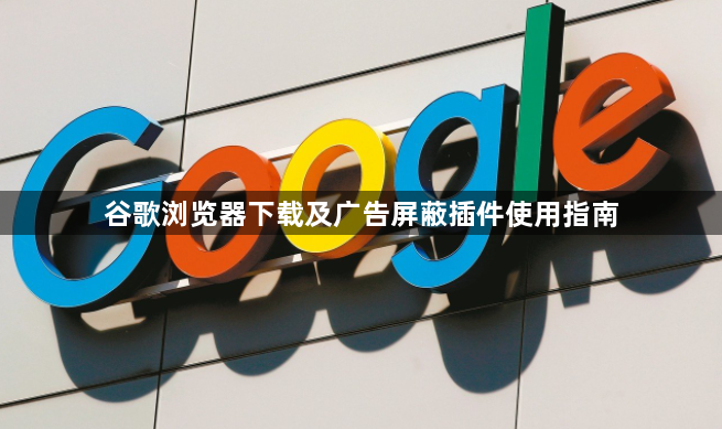 谷歌浏览器下载及广告屏蔽插件使用指南1