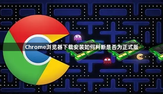 Chrome浏览器下载安装如何判断是否为正式版1