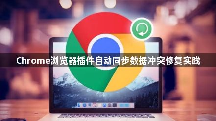 Chrome浏览器插件自动同步数据冲突修复实践1