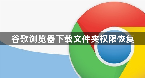 谷歌浏览器下载文件夹权限恢复1