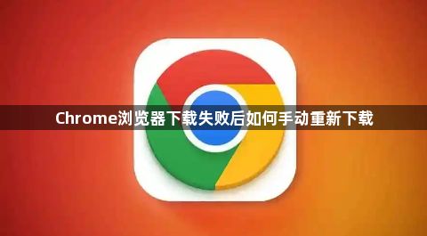 Chrome浏览器下载失败后如何手动重新下载1