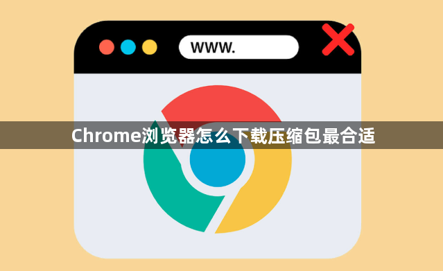 Chrome浏览器怎么下载压缩包最合适1