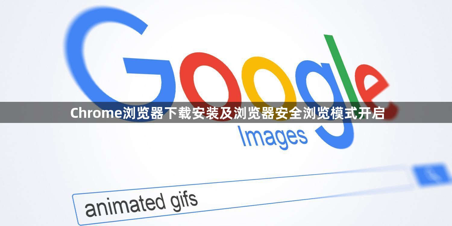 Chrome浏览器下载安装及浏览器安全浏览模式开启1