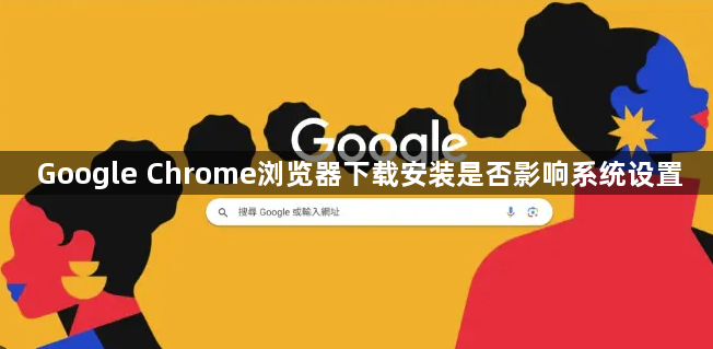 Google Chrome浏览器下载安装是否影响系统设置1
