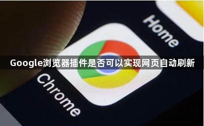 Google浏览器插件是否可以实现网页自动刷新1