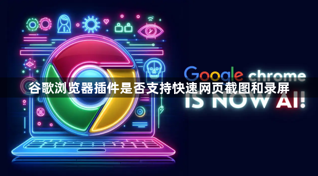 谷歌浏览器插件是否支持快速网页截图和录屏1