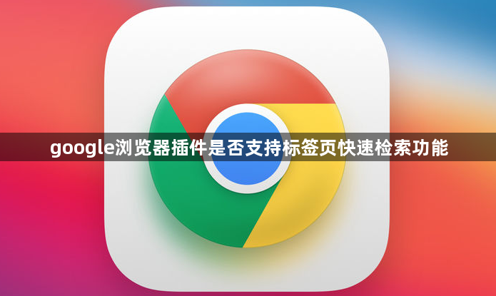 google浏览器插件是否支持标签页快速检索功能1