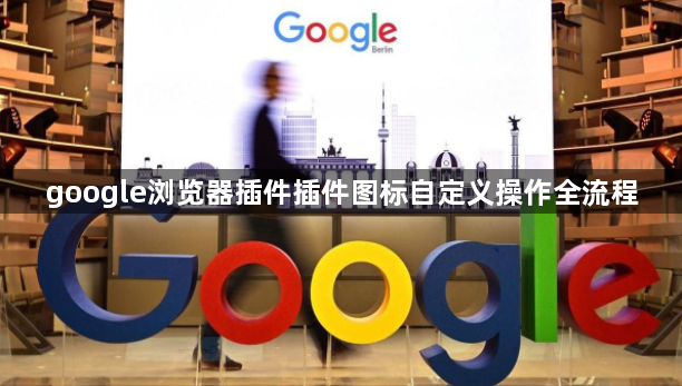google浏览器插件插件图标自定义操作全流程1