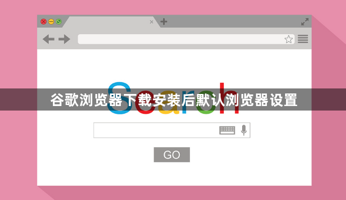 谷歌浏览器下载安装后默认浏览器设置1
