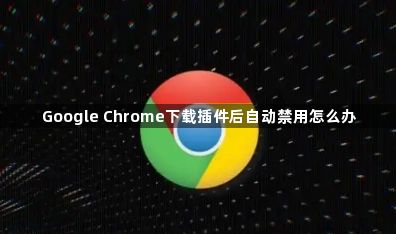 Google Chrome下载插件后自动禁用怎么办1