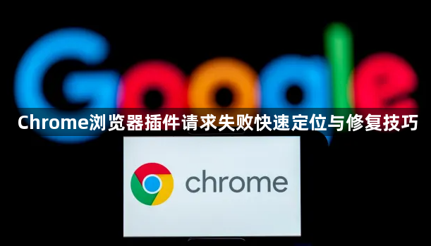 Chrome浏览器插件请求失败快速定位与修复技巧1