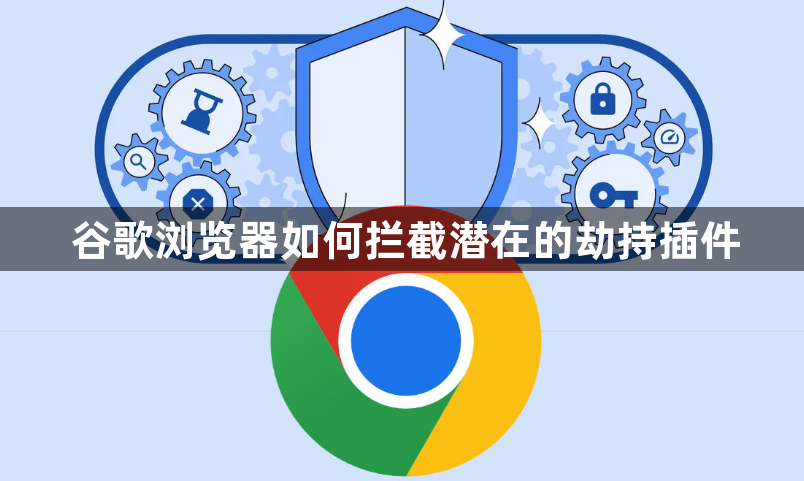 谷歌浏览器如何拦截潜在的劫持插件1