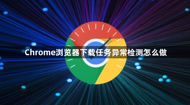 Chrome浏览器下载任务异常检测怎么做1