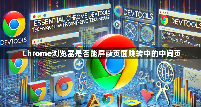 Chrome浏览器是否能屏蔽页面跳转中的中间页1