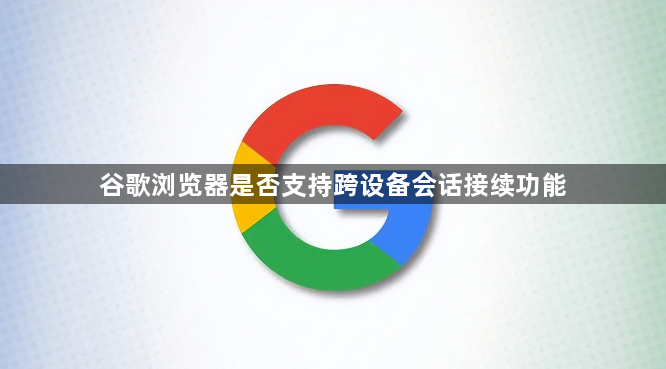谷歌浏览器是否支持跨设备会话接续功能1