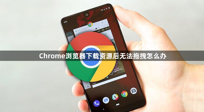 Chrome浏览器下载资源后无法拖拽怎么办1