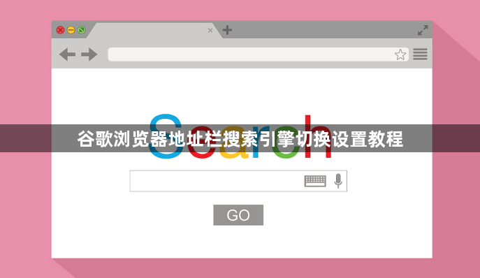谷歌浏览器地址栏搜索引擎切换设置教程1