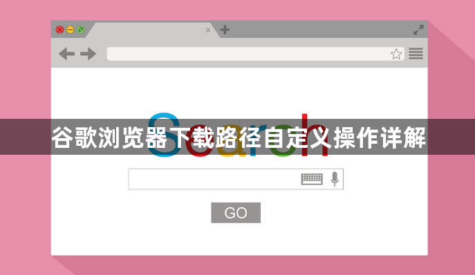 谷歌浏览器下载路径自定义操作详解1