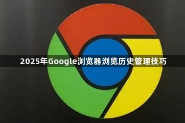 2025年Google浏览器浏览历史管理技巧1