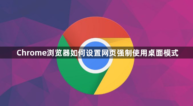 Chrome浏览器如何设置网页强制使用桌面模式1
