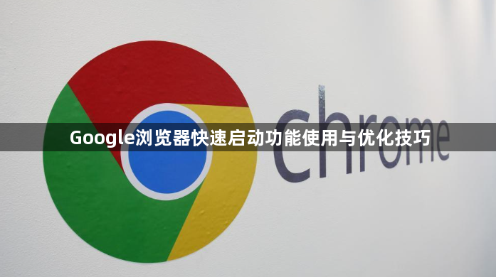 Google浏览器快速启动功能使用与优化技巧1