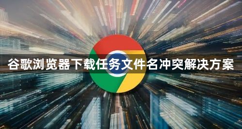 谷歌浏览器下载任务文件名冲突解决方案1