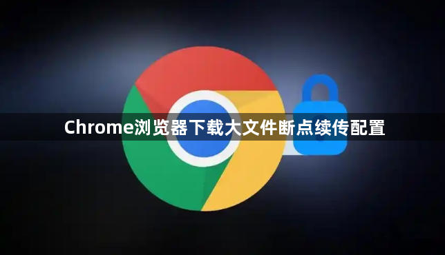 Chrome浏览器下载大文件断点续传配置1