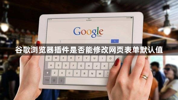 谷歌浏览器插件是否能修改网页表单默认值1