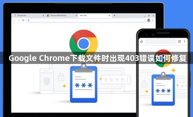 Google Chrome下载文件时出现403错误如何修复1