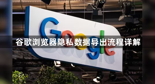 谷歌浏览器隐私数据导出流程详解1