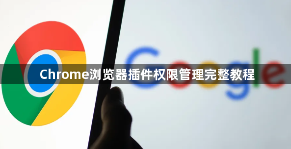 Chrome浏览器插件权限管理完整教程1