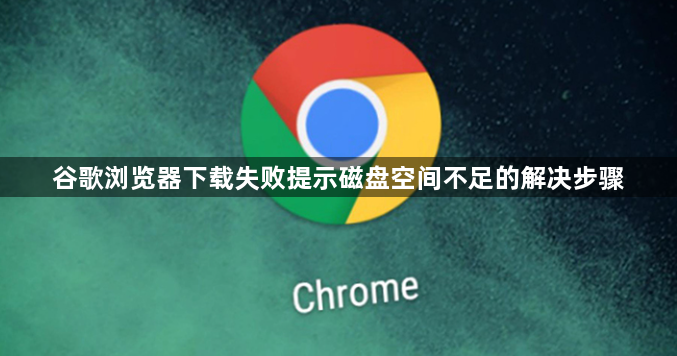 谷歌浏览器下载失败提示磁盘空间不足的解决步骤1