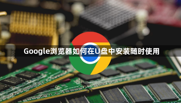 Google浏览器如何在U盘中安装随时使用1
