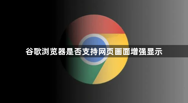 谷歌浏览器是否支持网页画面增强显示1