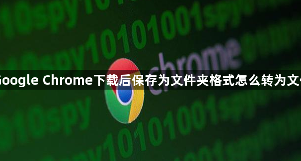 Google Chrome下载后保存为文件夹格式怎么转为文件1