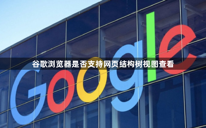 谷歌浏览器是否支持网页结构树视图查看1