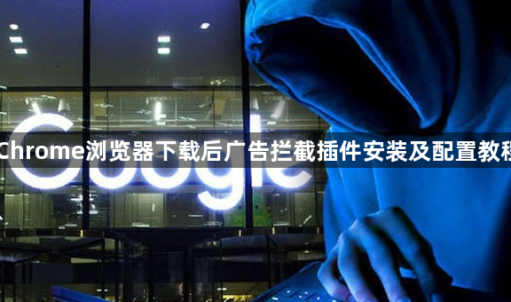 Chrome浏览器下载后广告拦截插件安装及配置教程1